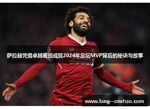 萨拉赫凭借卓越表现成就2024年足坛MVP背后的秘诀与故事 萨拉赫凭借卓越表现成就2024年足坛MVP背后的秘诀与故事