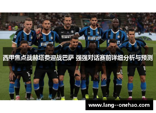 西甲焦点战赫塔费迎战巴萨 强强对话赛前详细分析与预测