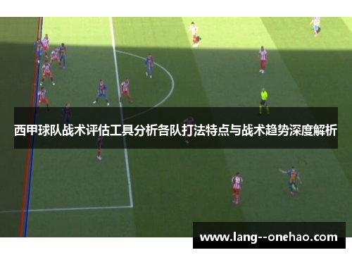 西甲球队战术评估工具分析各队打法特点与战术趋势深度解析