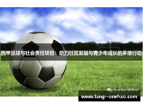 西甲足球与社会责任项目:助力社区发展与青少年成长的多维行动 西甲足球与社会责任项目:助力社区发展与青少年成长的多维行动