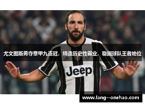 尤文图斯勇夺意甲九连冠，缔造历史性霸业，稳固球队王者地位