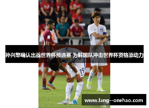孙兴慜确认出战世界杯预选赛 为韩国队冲击世界杯资格添动力